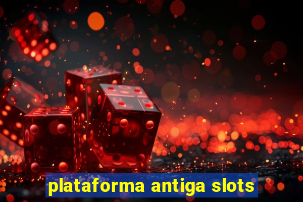 plataforma antiga slots